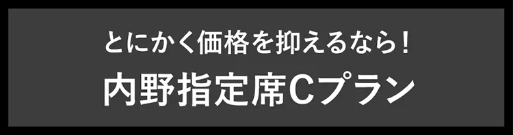 とにかく価格を抑えるなら！内野指定席Cプラン