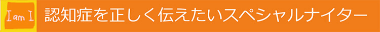 認知症を正しく伝えたいスペシャルナイター
